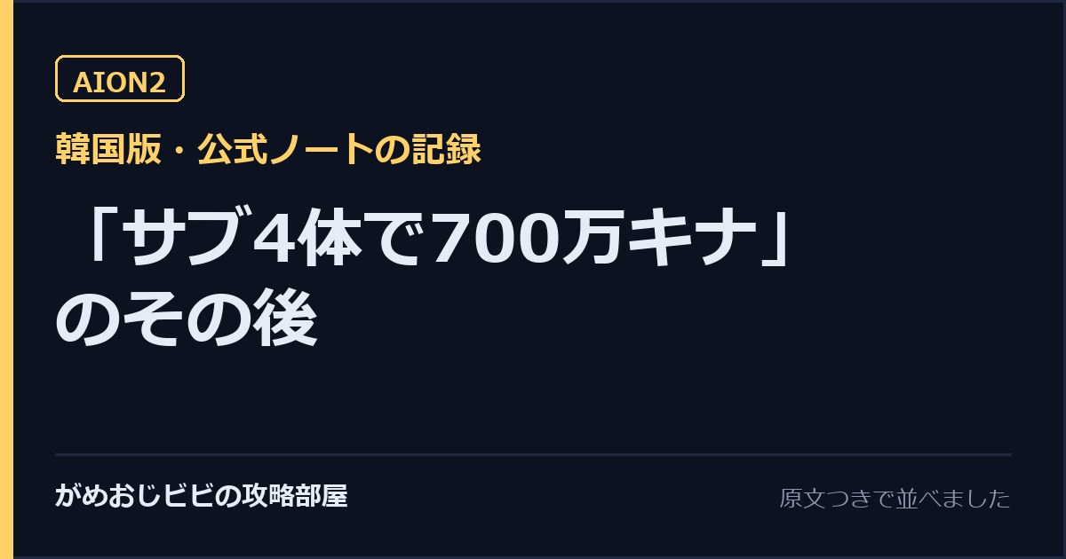サブ4体で1日700万キナ のその後 AION2韓国版の公式ノートを原文つきで並べました サムネイル